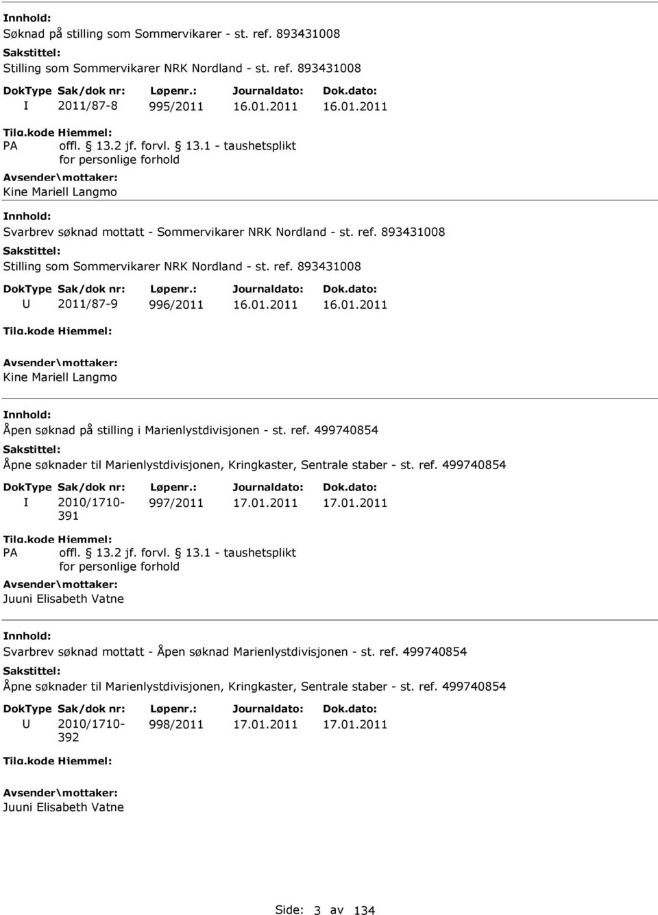 893431008 Stilling som Sommervikarer NRK Nordland - st. ref. 893431008 2011/87-9 996/2011 16.01.2011 16.01.2011 Kine Mariell Langmo Åpen søknad på stilling i Marienlystdivisjonen - st.