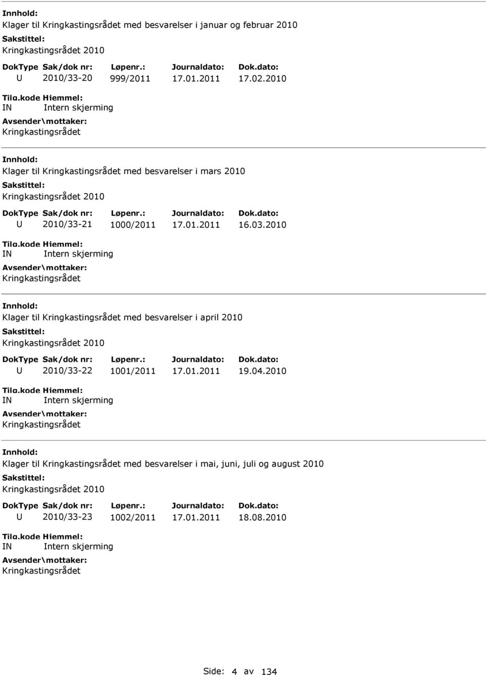 2010 Klager til Kringkastingsrådet med besvarelser i april 2010 Kringkastingsrådet 2010 N 2010/33-22 1001/2011 ntern skjerming Kringkastingsrådet 17.01.2011 19.04.