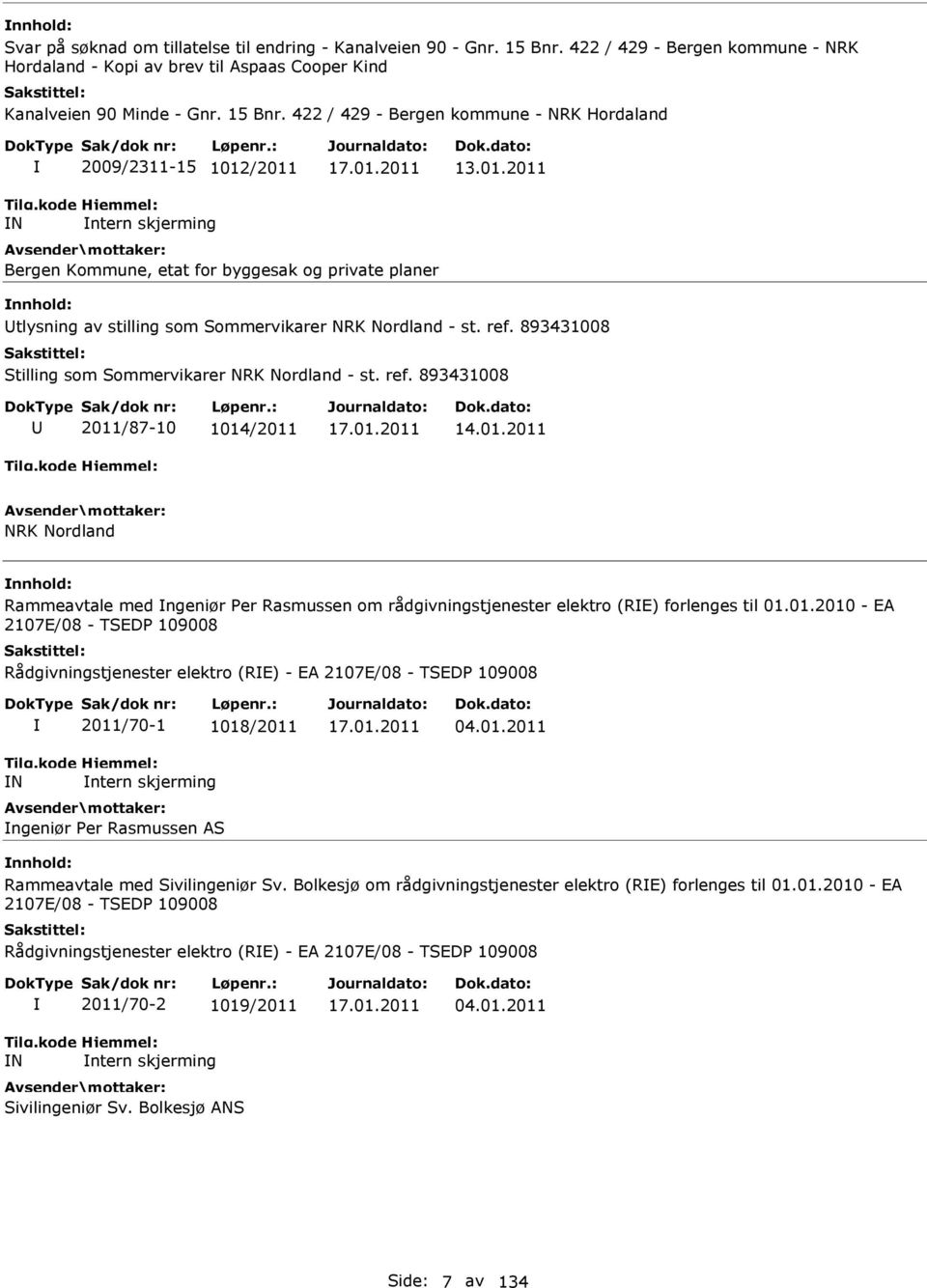 01.2011 14.01.2011 NRK Nordland Rammeavtale med ngeniør Per Rasmussen om rådgivningstjenester elektro (RE) forlenges til 01.01.2010 - EA 2107E/08 - TSEDP 109008 Rådgivningstjenester elektro (RE) - EA 2107E/08 - TSEDP 109008 N 2011/70-1 1018/2011 ntern skjerming ngeniør Per Rasmussen AS 17.