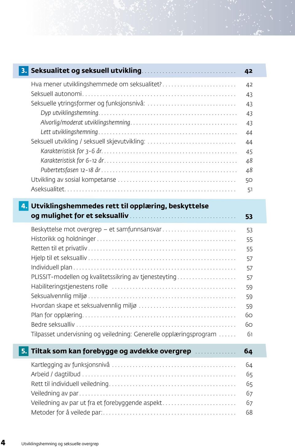 .. 48 Pubertetsfasen 12-18 år... 48 Utvikling av sosial kompetanse... 50 Aseksualitet.... 51 4. Utviklingshemmedes rett til opplæring, beskyttelse og mulighet for et seksualliv.