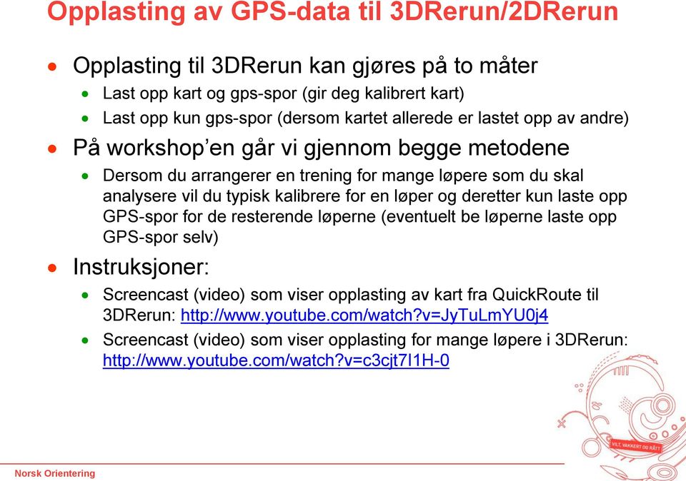 en løper og deretter kun laste opp GPS-spor for de resterende løperne (eventuelt be løperne laste opp GPS-spor selv) Instruksjoner: Screencast (video) som viser opplasting av