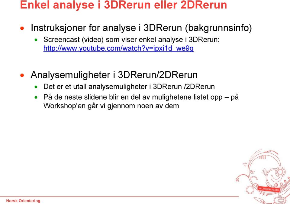 v=ipxi1d_we9g Analysemuligheter i 3DRerun/2DRerun Det er et utall analysemuligheter i 3DRerun