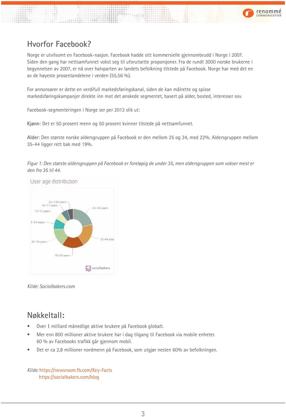 For annonsører er dette en verdifull markedsføringskanal, siden de kan målrette og spisse markedsføringskampanjer direkte inn mot det ønskede segmentet, basert på alder, bosted, interesser osv.