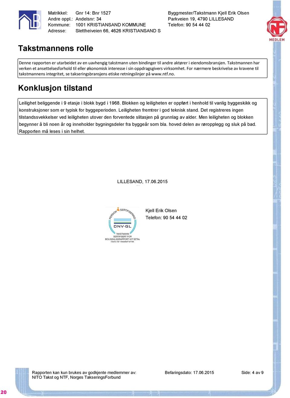 en uavhengig takstmann uten bindinger til andre aktører i eiendomsbransjen. Takstmannen har verken et ansettelsesforhold til eller økonomisk interesse i sin oppdragsgivers virksomhet.