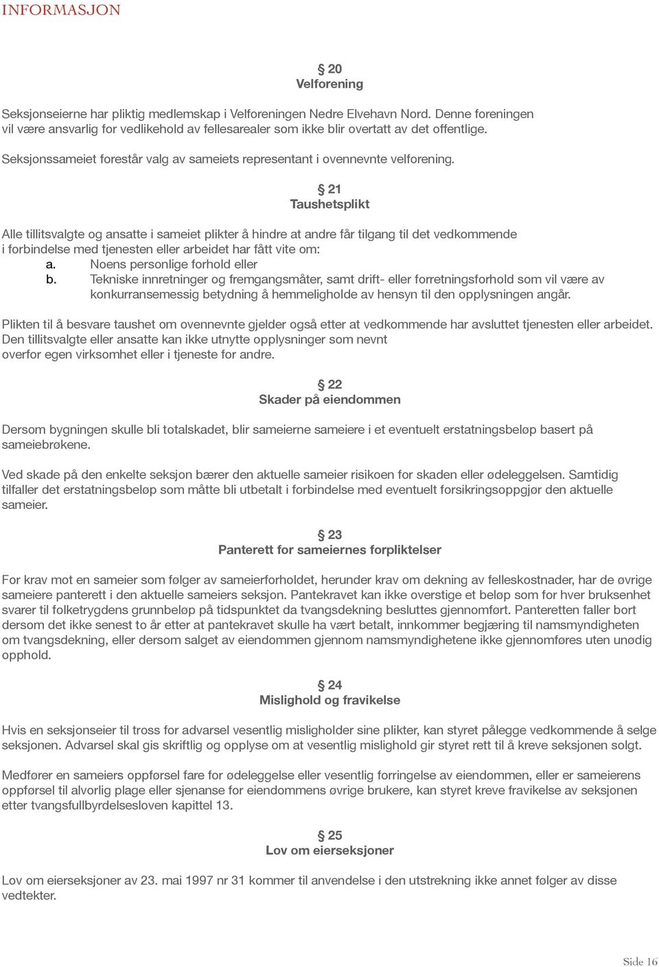 21 Taushetsplikt Alle tillitsvalgte og ansatte i sameiet plikter å hindre at andre får tilgang til det vedkommende i forbindelse med tjenesten eller arbeidet har fått vite om: a.