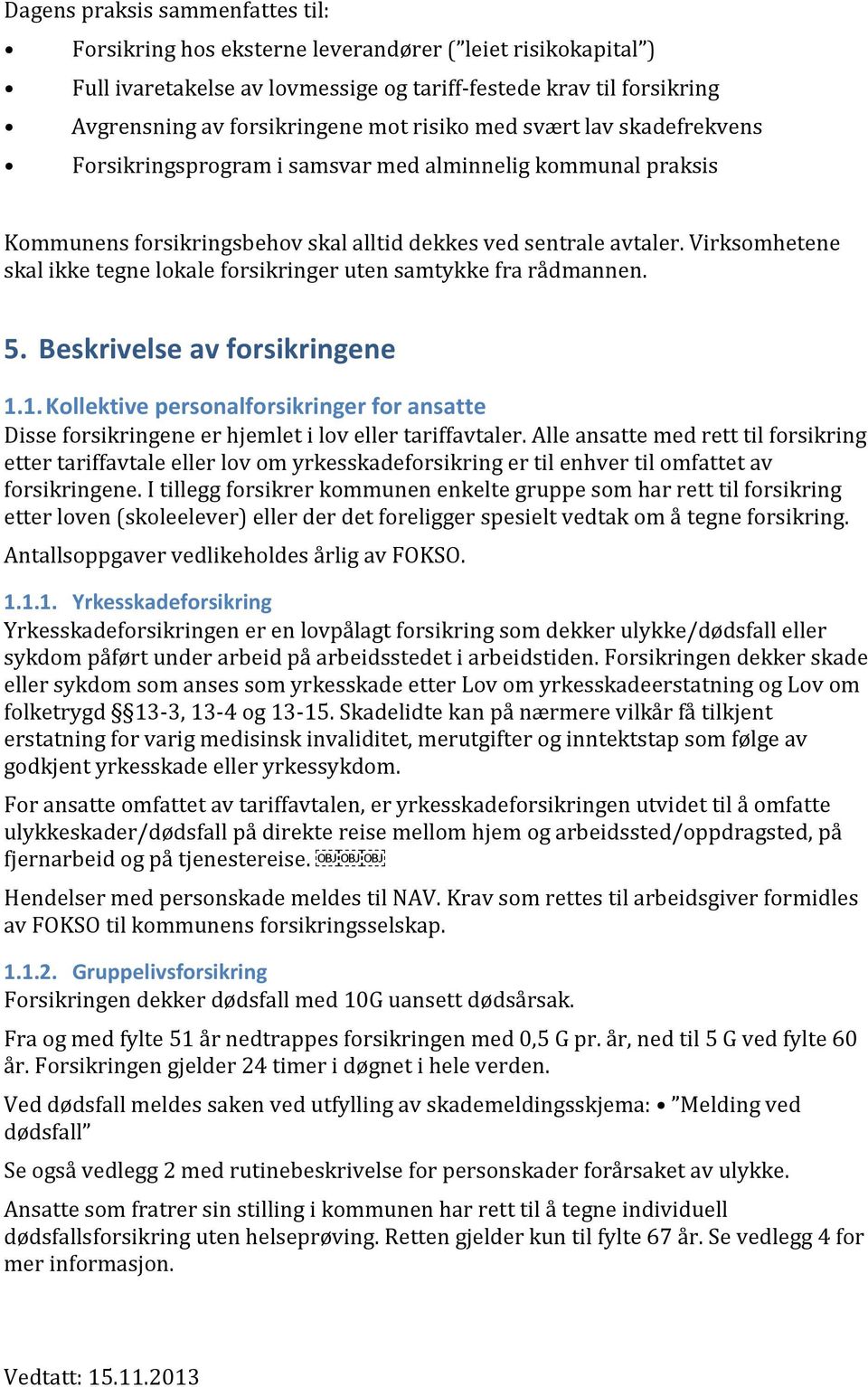 Virksomhetene skal ikke tegne lokale forsikringer uten samtykke fra rådmannen. 5. Beskrivelse av forsikringene 1.