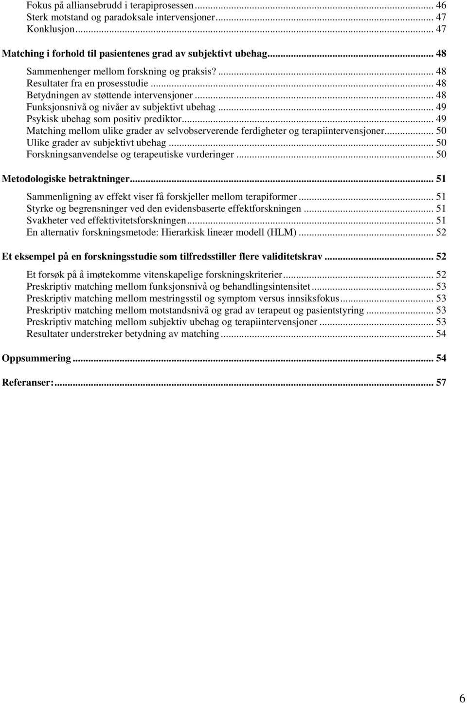 .. 49 Psykisk ubehag som positiv prediktor... 49 Matching mellom ulike grader av selvobserverende ferdigheter og terapiintervensjoner... 50 Ulike grader av subjektivt ubehag.