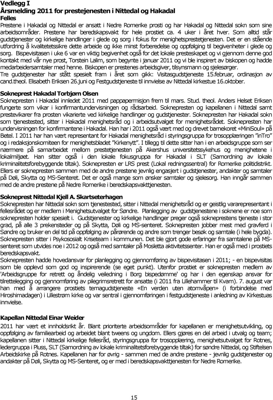 Det er en stående utfordring å kvalitetetssikre dette arbeide og ikke minst forberedelse og oppfølging til begivenheter i glede og sorg.