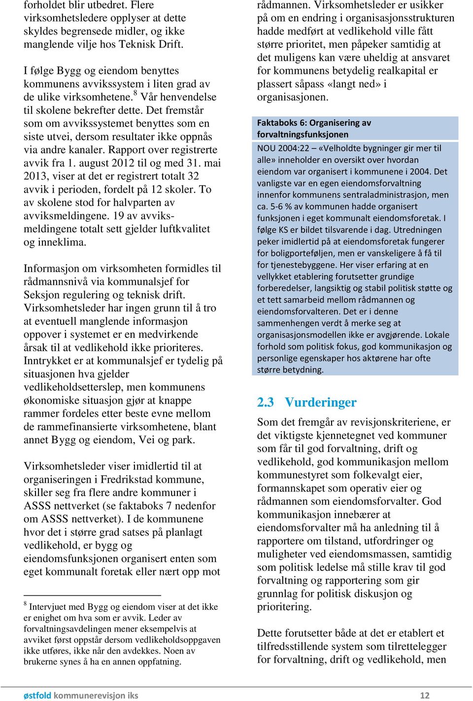 Det fremstår som om avvikssystemet benyttes som en siste utvei, dersom resultater ikke oppnås via andre kanaler. Rapport over registrerte avvik fra 1. august 2012 til og med 31.