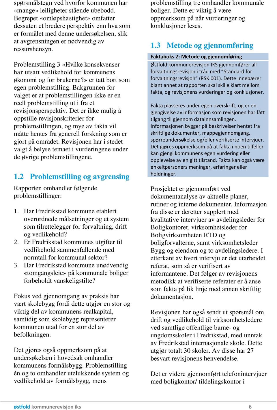 Problemstilling 3 «Hvilke konsekvenser har utsatt vedlikehold for kommunens økonomi og for brukerne?» er tatt bort som egen problemstilling.