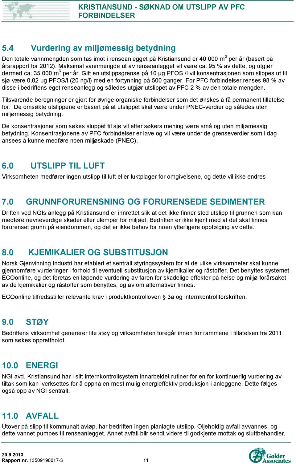 Gitt en utslippsgrense på 10 μg PFOS /l vil konsentrasjonen som slippes ut til sjø være 0,02 μg PFOS/l (20 ng/l) med en fortynning på 500 ganger.