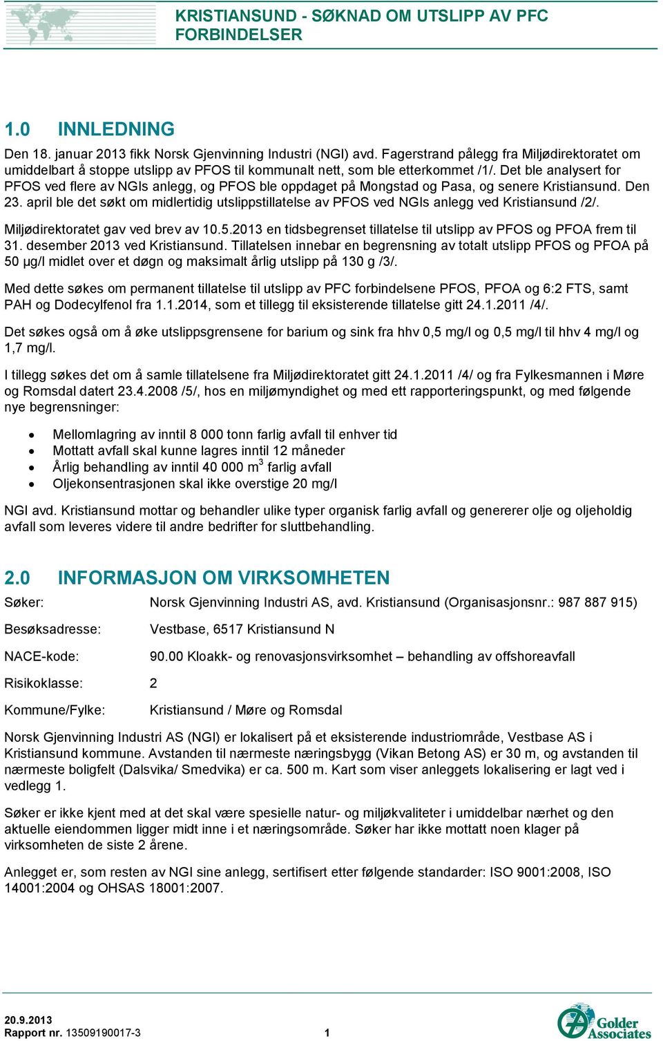 Det ble analysert for PFOS ved flere av NGIs anlegg, og PFOS ble oppdaget på Mongstad og Pasa, og senere Kristiansund. Den 23.