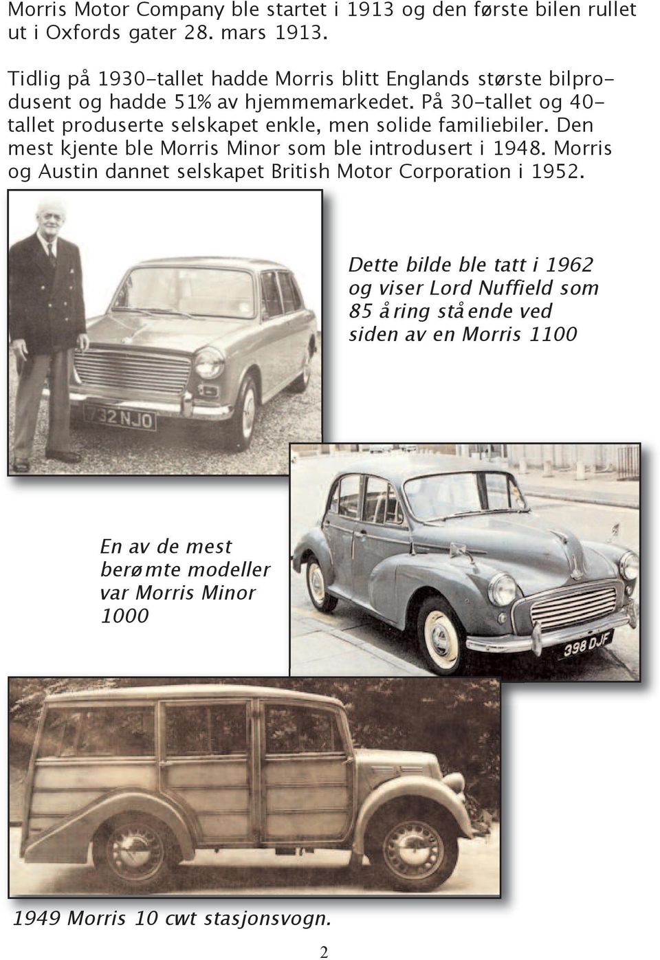 På 30-tallet og 40- tallet produserte selskapet enkle, men solide familiebiler. Den mest kjente ble Morris Minor som ble introdusert i 1948.