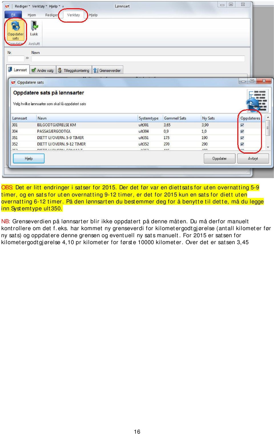 På den lønnsarten du bestemmer deg for å benytte til dette, må du legge inn Systemtype ult350. NB: Grenseverdien på lønnsarter blir ikke oppdatert på denne måten.