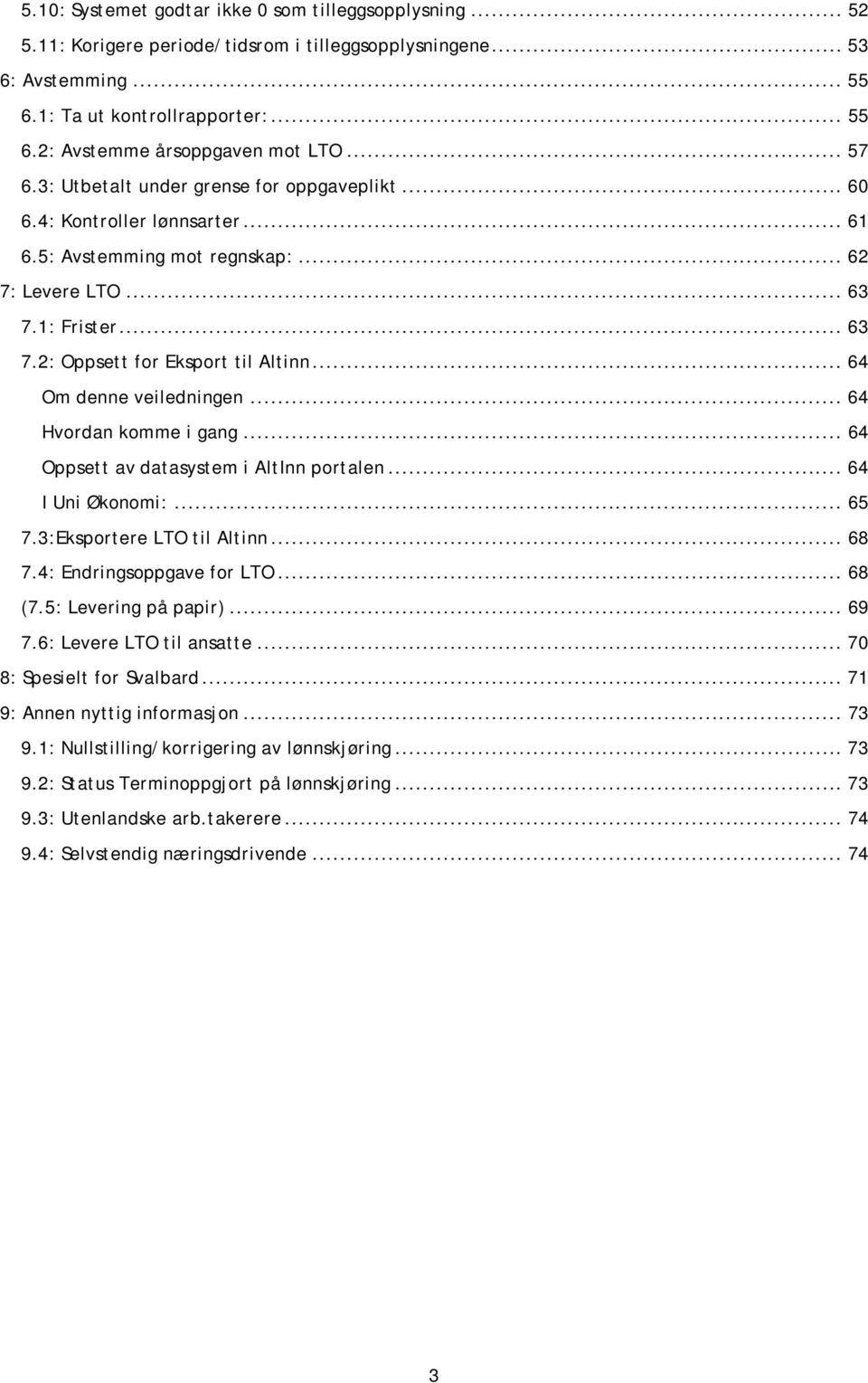 .. 64 Om denne veiledningen... 64 Hvordan komme i gang... 64 Oppsett av datasystem i AltInn portalen... 64 I Uni Økonomi:... 65 7.3:Eksportere LTO til Altinn... 68 7.4: Endringsoppgave for LTO... 68 (7.