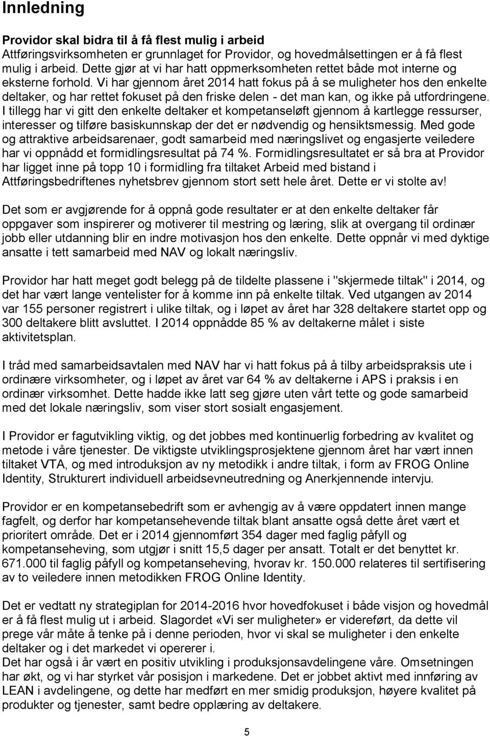 Vi har gjennom året 2014 hatt fokus på å se muligheter hos den enkelte deltaker, og har rettet fokuset på den friske delen - det man kan, og ikke på utfordringene.