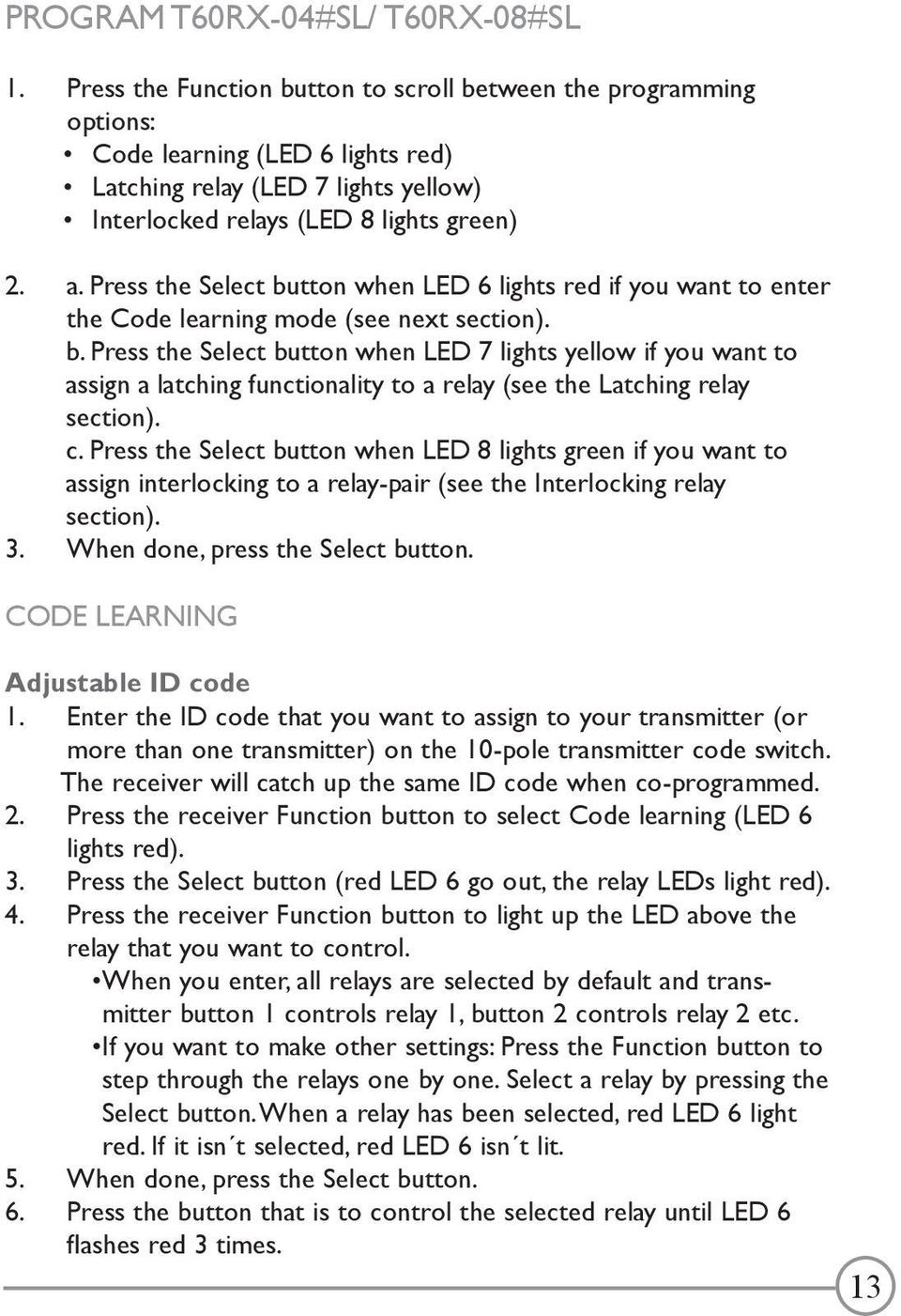 Press the Select button when LED 6 lights red if you want to enter the Code learning mode (see next section). b. Press the Select button when LED 7 lights yellow if you want to assign a latching functionality to a relay (see the Latching relay section).