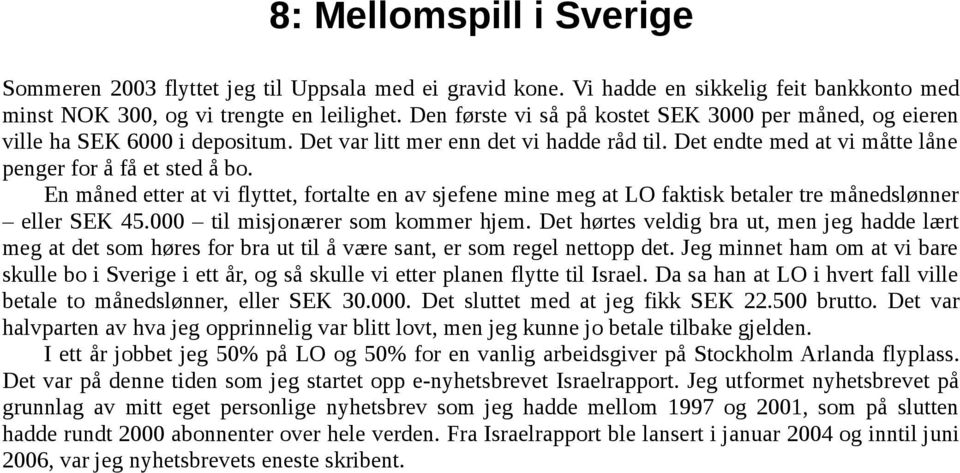 En måned etter at vi flyttet, fortalte en av sjefene mine meg at LO faktisk betaler tre månedslønner eller SEK 45.000 til misjonærer som kommer hjem.