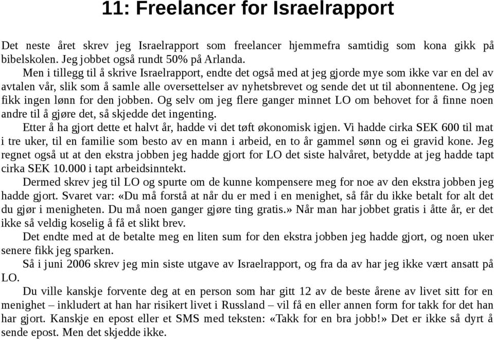 Og jeg fikk ingen lønn for den jobben. Og selv om jeg flere ganger minnet LO om behovet for å finne noen andre til å gjøre det, så skjedde det ingenting.