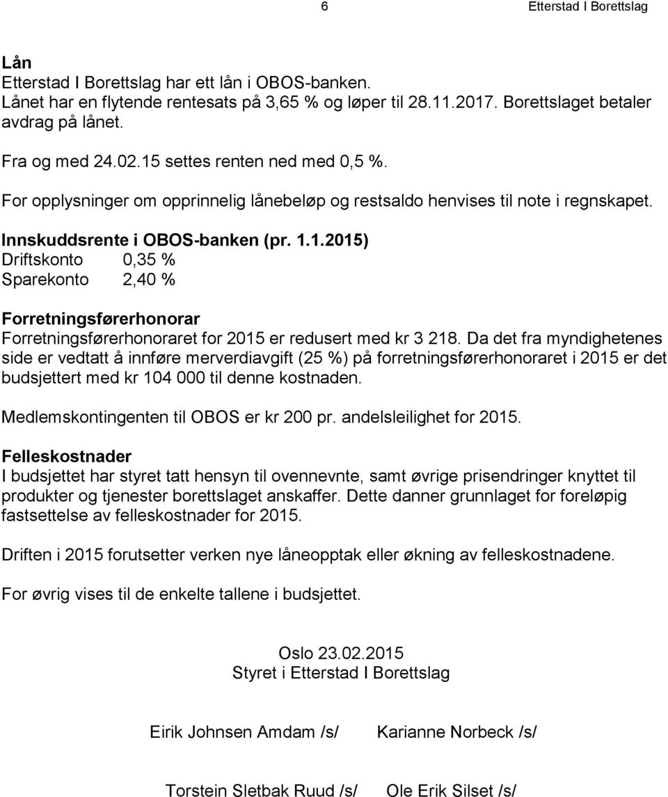 Da det fra myndighetenes side er vedtatt å innføre merverdiavgift (25 %) på forretningsførerhonoraret i 2015 er det budsjettert med kr 104 000 til denne kostnaden.