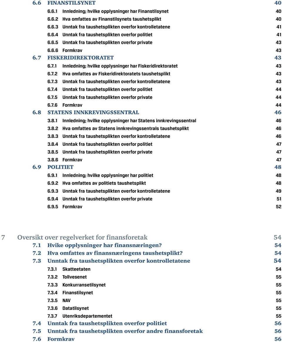 7.2 Hva omfattes av Fiskeridirektoratets taushetsplikt 43 6.7.3 Unntak fra taushetsplikten overfor kontrolletatene 43 6.7.4 Unntak fra taushetsplikten overfor politiet 44 6.7.5 Unntak fra taushetsplikten overfor private 44 6.