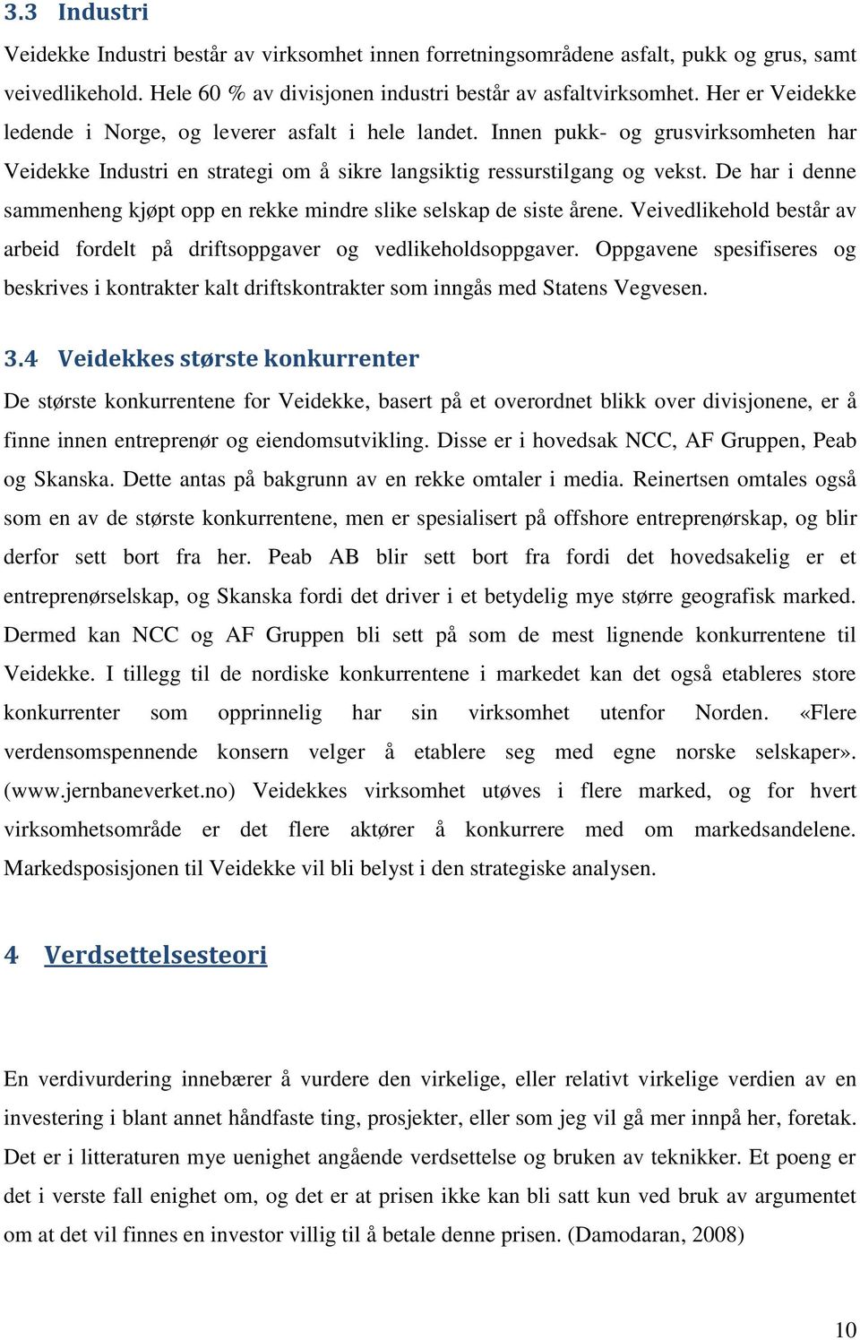 De har i denne sammenheng kjøpt opp en rekke mindre slike selskap de siste årene. Veivedlikehold består av arbeid fordelt på driftsoppgaver og vedlikeholdsoppgaver.