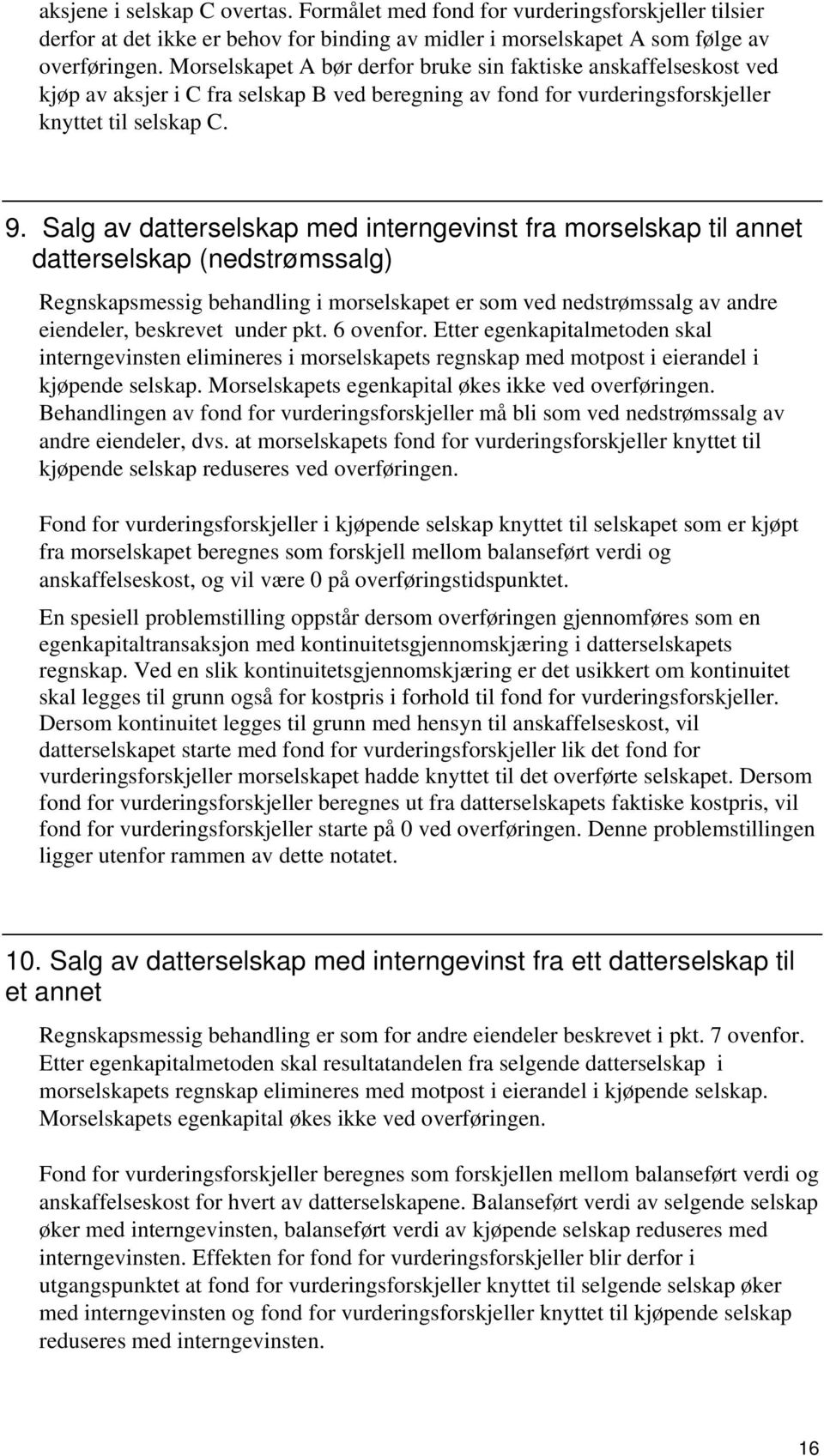 Salg av datterselskap med interngevinst fra morselskap til annet datterselskap (nedstrømssalg) Regnskapsmessig behandling i morselskapet er som ved nedstrømssalg av andre eiendeler, beskrevet under