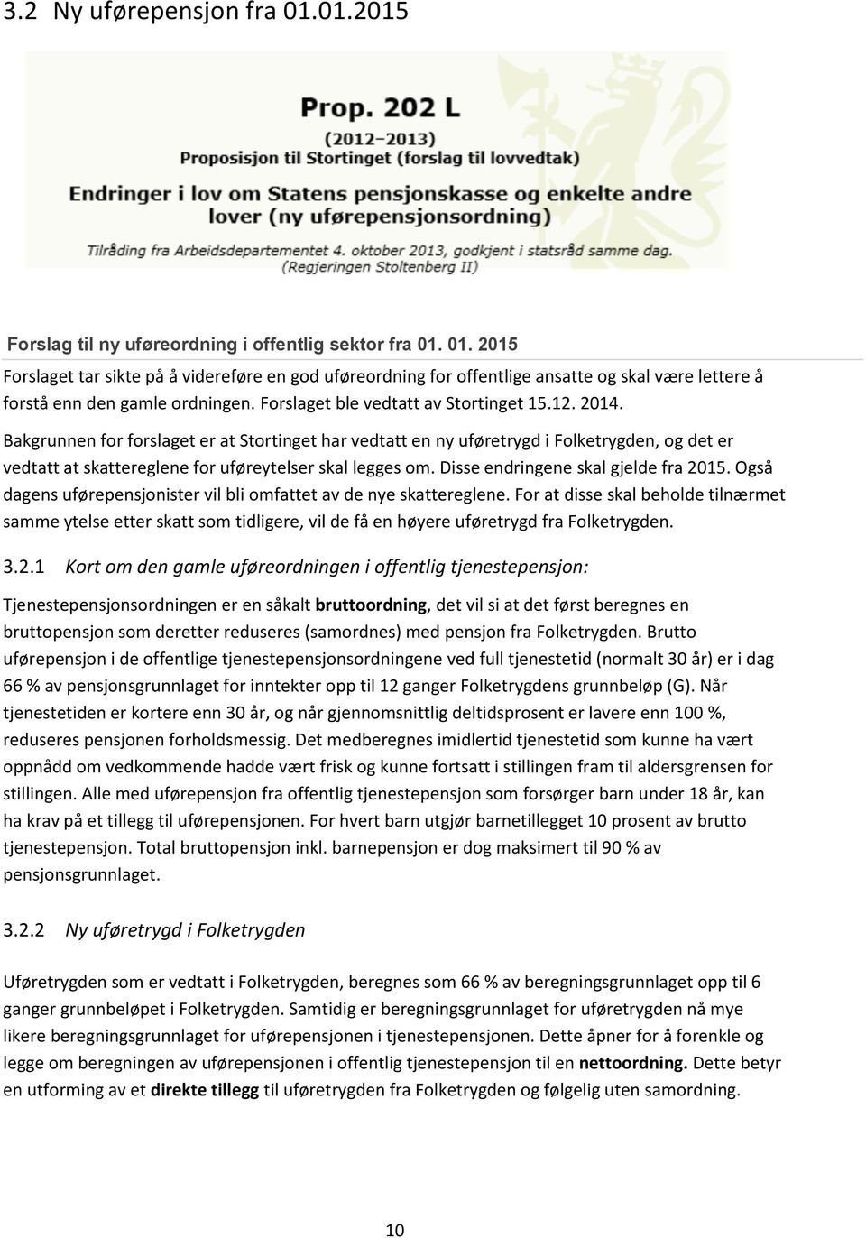 Bakgrunnen for forslaget er at Stortinget har vedtatt en ny uføretrygd i Folketrygden, og det er vedtatt at skattereglene for uføreytelser skal legges om. Disse endringene skal gjelde fra 2015.