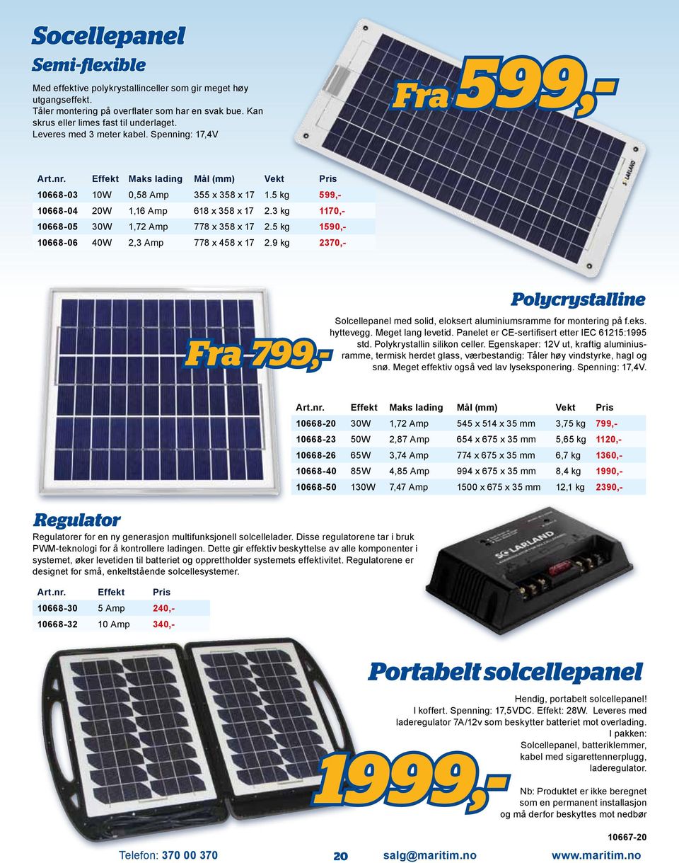 3 kg 1170,- 10668-05 30W 1,72 Amp 778 x 358 x 17 2.5 kg 1590,- 10668-06 40W 2,3 Amp 778 x 458 x 17 2.9 kg 2370,- Polycrystalline Solcellepanel med solid, eloksert aluminiumsramme for montering på f.