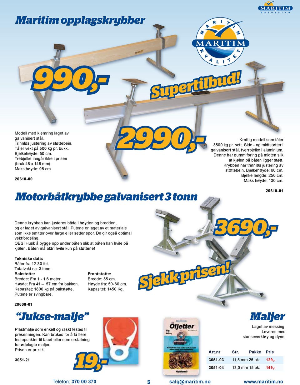 Denne har gummiforing på midten slik at kjølen på båten ligger støtt. Krybben har trinnløs justering av støttebein. Bjelkehøyde: 60 cm. Bjelke lengde: 250 cm. Maks høyde: 130 cm.