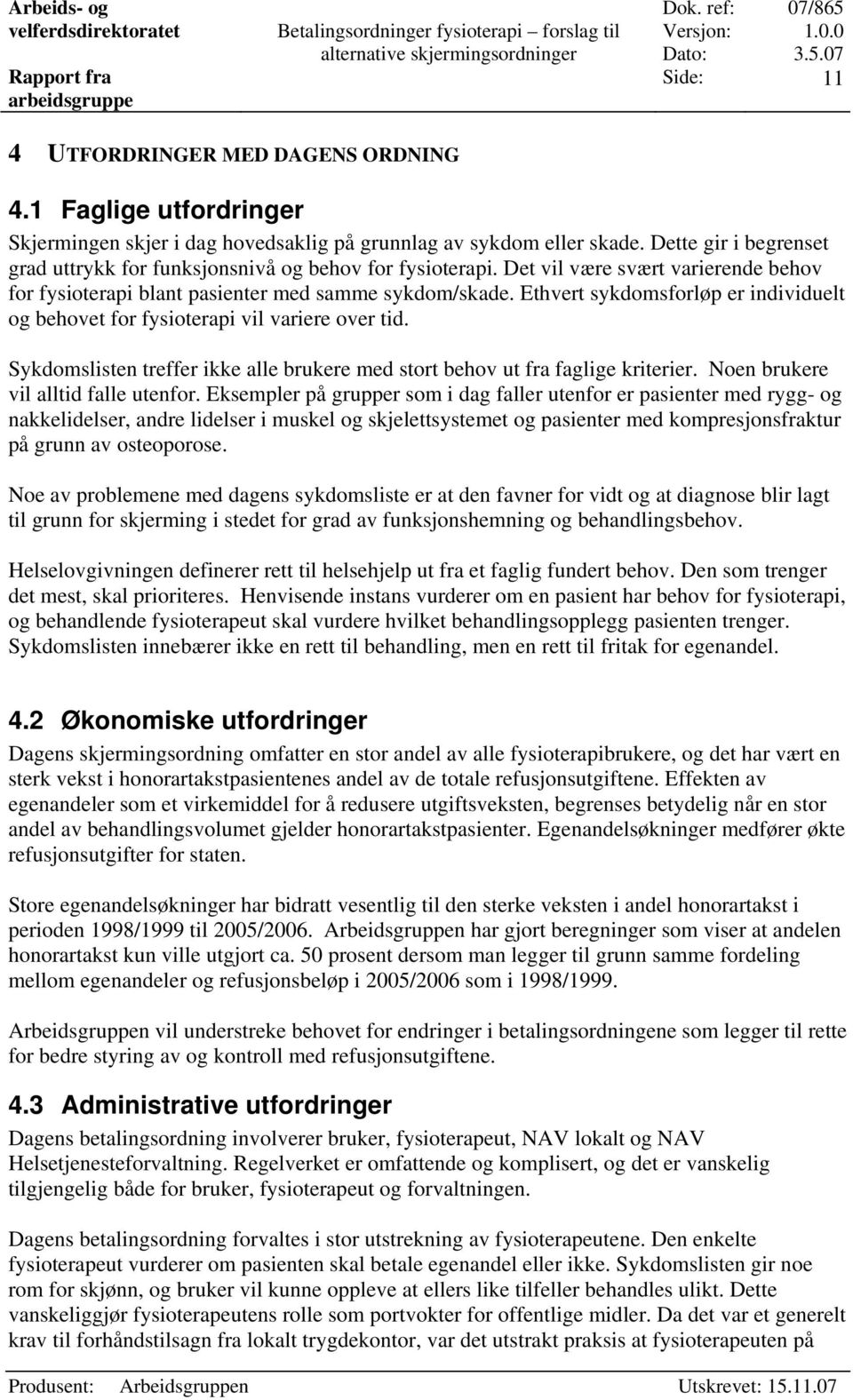 Ethvert sykdomsforløp er individuelt og behovet for fysioterapi vil variere over tid. Sykdomslisten treffer ikke alle brukere med stort behov ut fra faglige kriterier.