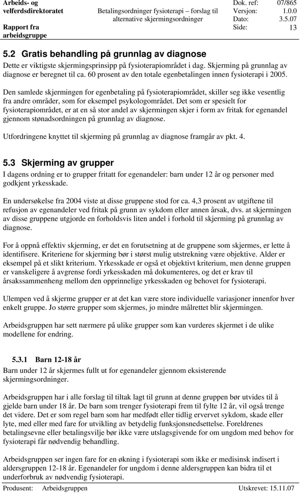 Den samlede skjermingen for egenbetaling på fysioterapiområdet, skiller seg ikke vesentlig fra andre områder, som for eksempel psykologområdet.