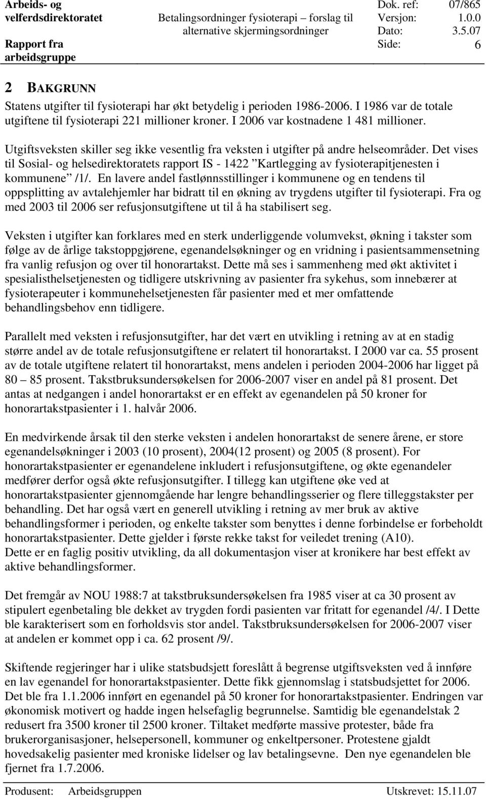 Det vises til Sosial- og helsedirektoratets rapport IS - 1422 Kartlegging av fysioterapitjenesten i kommunene /1/.