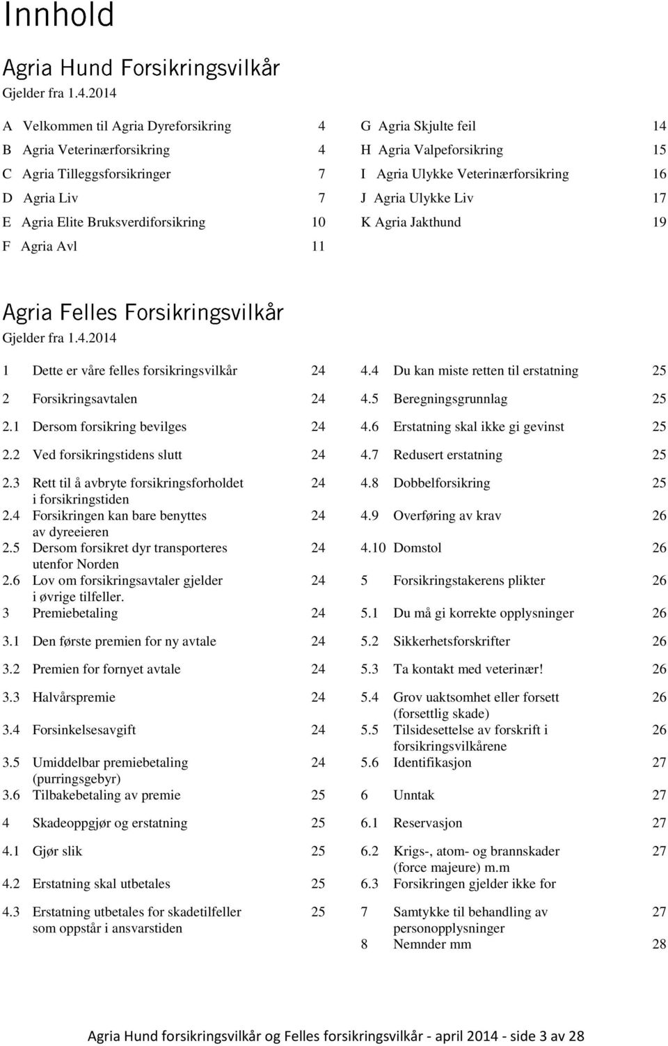 Agria Liv 7 J Agria Ulykke Liv 17 E Agria Elite Bruksverdiforsikring 10 K Agria Jakthund 19 F Agria Avl 11 2014 1 Dette er våre felles forsikringsvilkår 24 4.