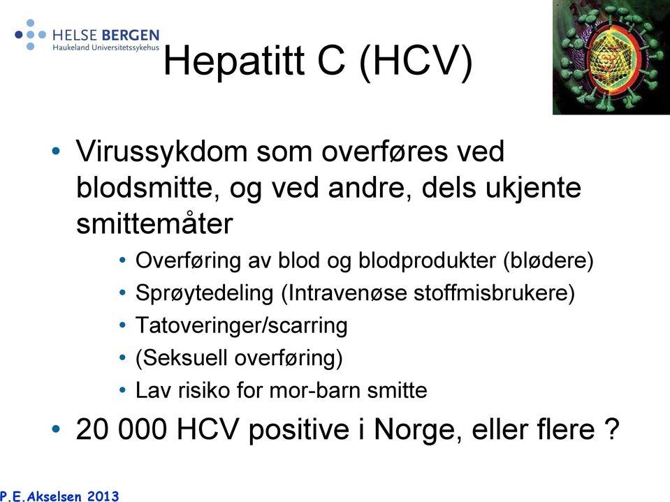 Sprøytedeling (Intravenøse stoffmisbrukere) Tatoveringer/scarring (Seksuell