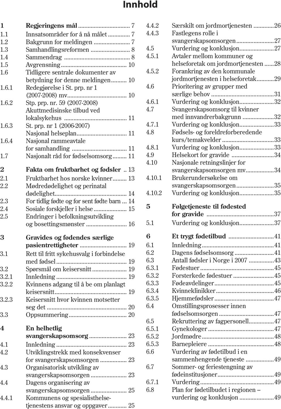 .. 11 1.6.3 St. prp. nr 1 (2006-2007) Nasjonal helseplan... 11 1.6.4 Nasjonal rammeavtale for samhandling... 11 1.7 Nasjonalt råd for fødselsomsorg... 11 2 Fakta om fruktbarhet og fødsler.. 13 2.