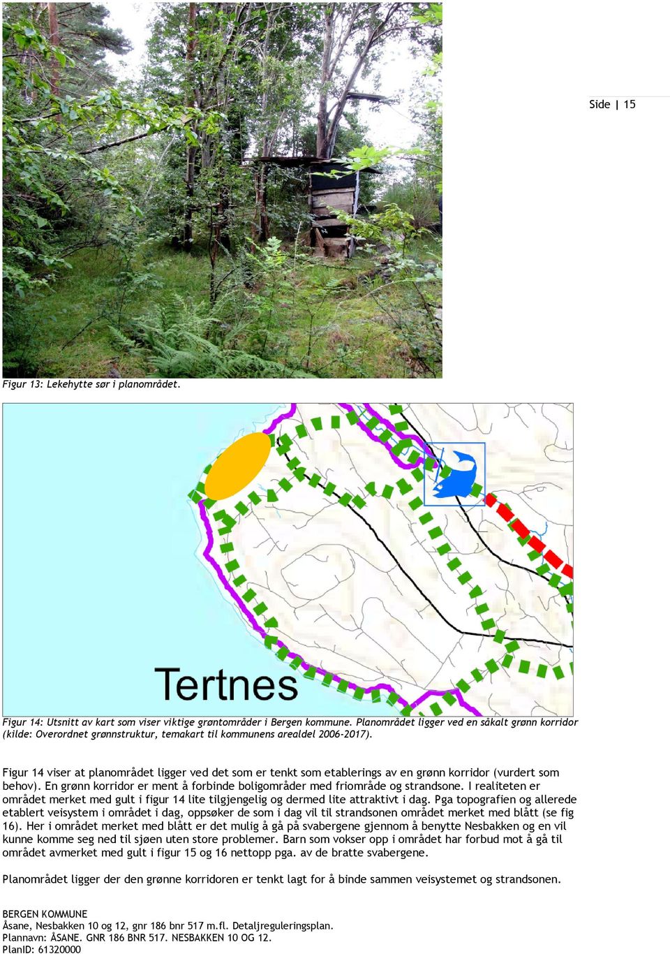 Figur 14 viser at planområdet ligger ved det som er tenkt som etablerings av en grønn korridor (vurdert som behov). En grønn korridor er ment å forbinde boligområder med friområde og strandsone.