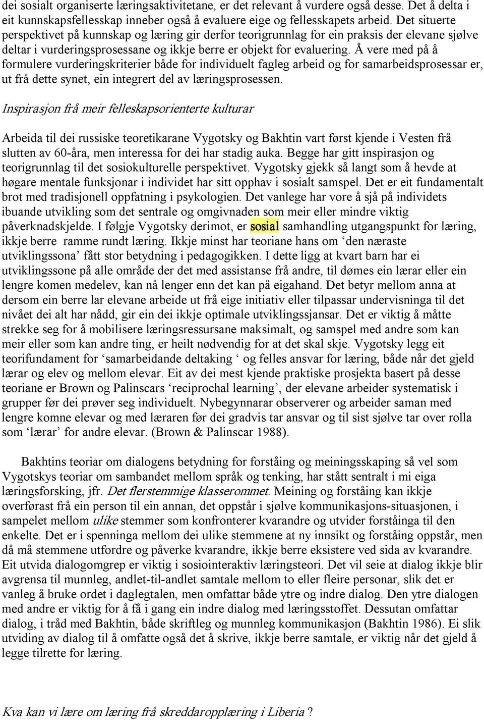 Å vere med på å formulere vurderingskriterier både for individuelt fagleg arbeid og for samarbeidsprosessar er, ut frå dette synet, ein integrert del av læringsprosessen.