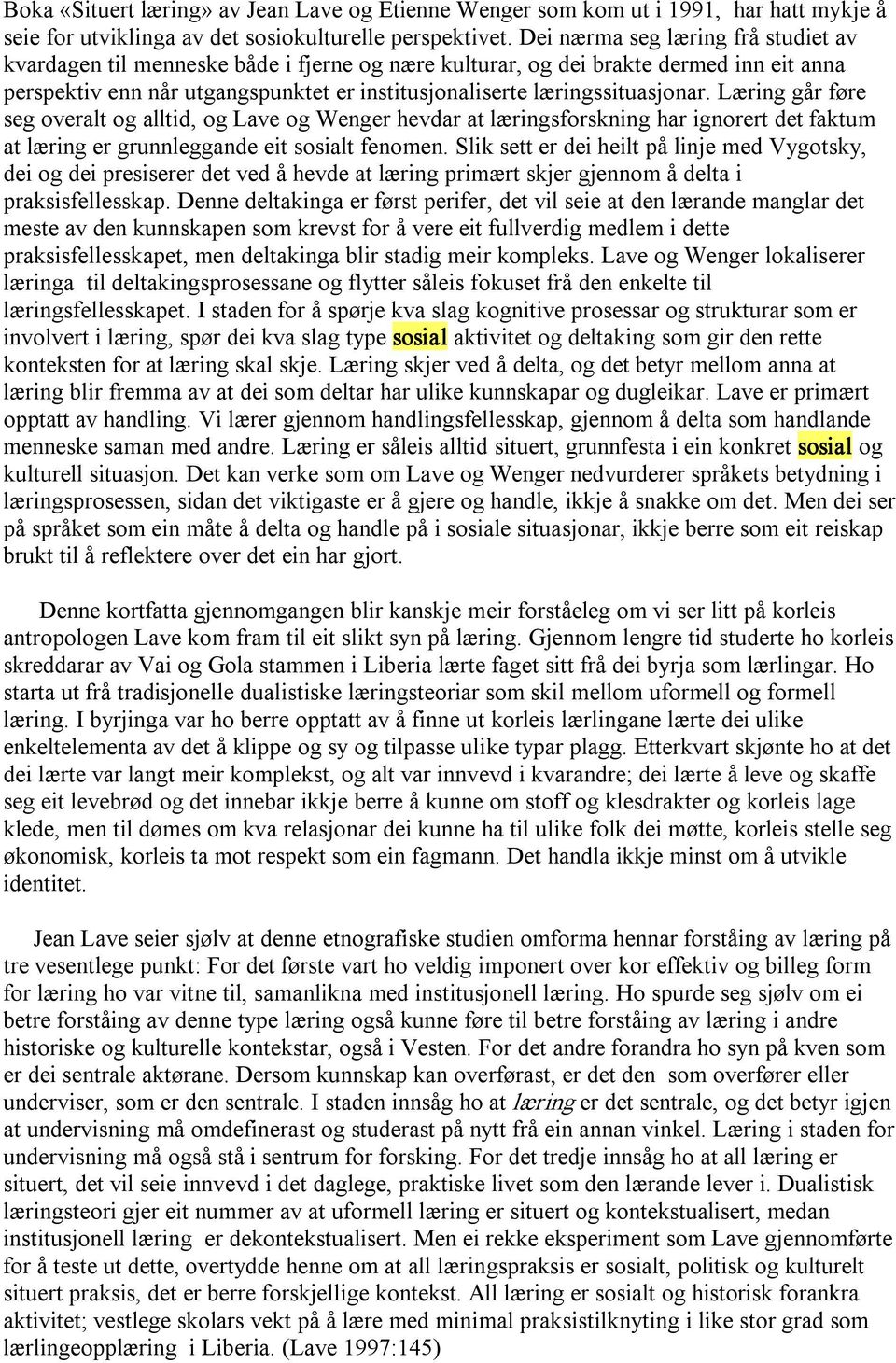 læringssituasjonar. Læring går føre seg overalt og alltid, og Lave og Wenger hevdar at læringsforskning har ignorert det faktum at læring er grunnleggande eit sosialt fenomen.