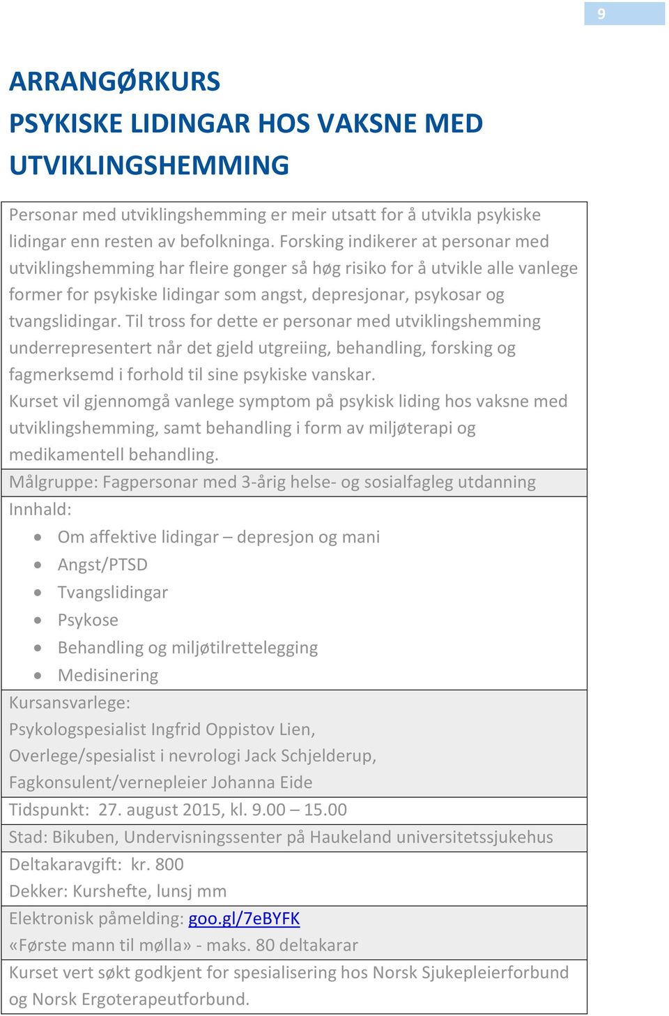 Til tross for dette er personar med utviklingshemming underrepresentert når det gjeld utgreiing, behandling, forsking og fagmerksemd i forhold til sine psykiske vanskar.