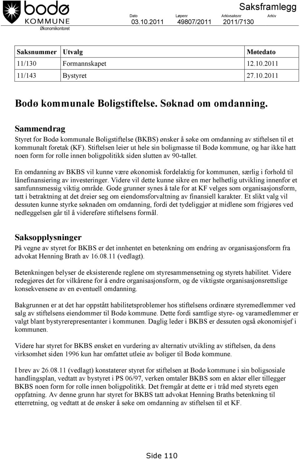 Stiftelsen leier ut hele sin boligmasse til Bodø kommune, og har ikke hatt noen form for rolle innen boligpolitikk siden slutten av 90-tallet.