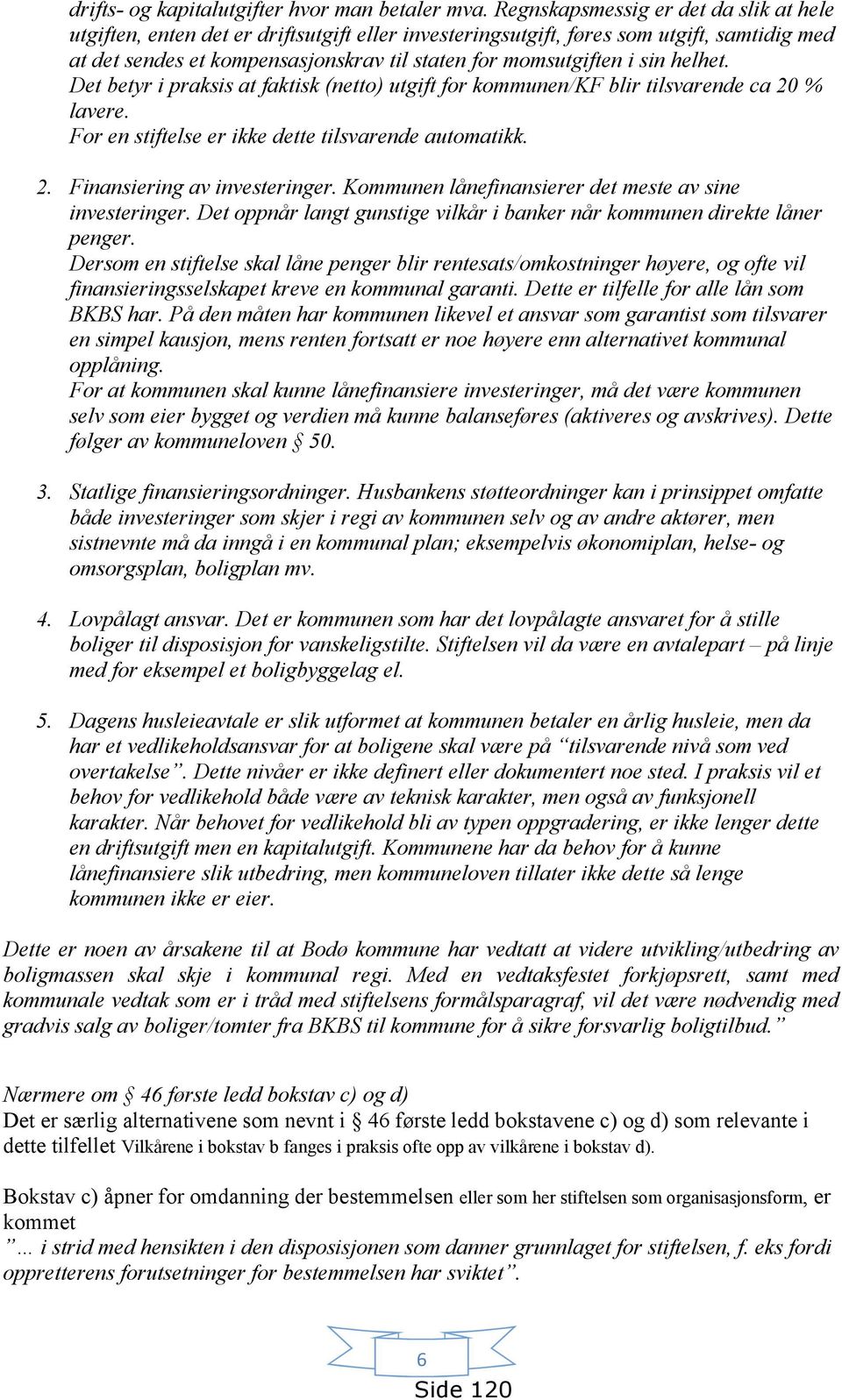 sin helhet. Det betyr i praksis at faktisk (netto) utgift for kommunen/kf blir tilsvarende ca 20 % lavere. For en stiftelse er ikke dette tilsvarende automatikk. 2. Finansiering av investeringer.