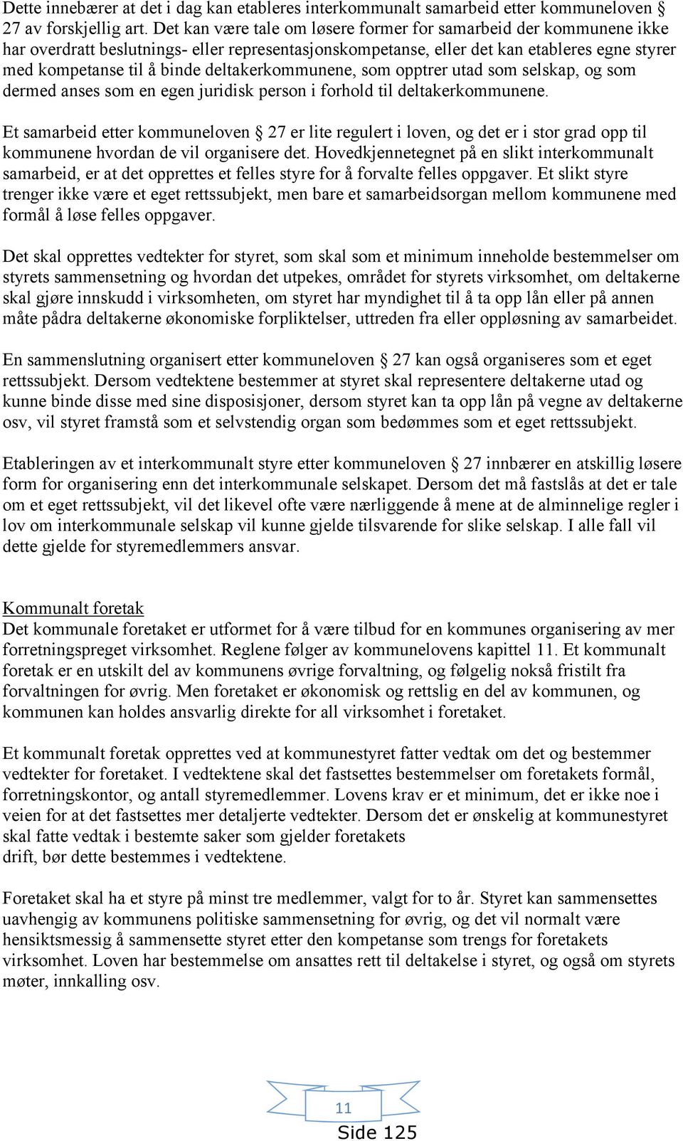 deltakerkommunene, som opptrer utad som selskap, og som dermed anses som en egen juridisk person i forhold til deltakerkommunene.