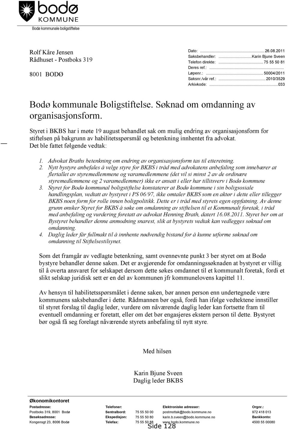 Styret i BKBS har i møte 19 august behandlet sak om mulig endring av organisasjonsform for stiftelsen på bakgrunn av habilitetsspørsmål og betenkning innhentet fra advokat.