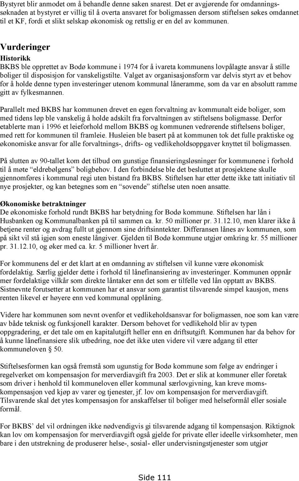 av kommunen. Vurderinger Historikk BKBS ble opprettet av Bodø kommune i 1974 for å ivareta kommunens lovpålagte ansvar å stille boliger til disposisjon for vanskeligstilte.