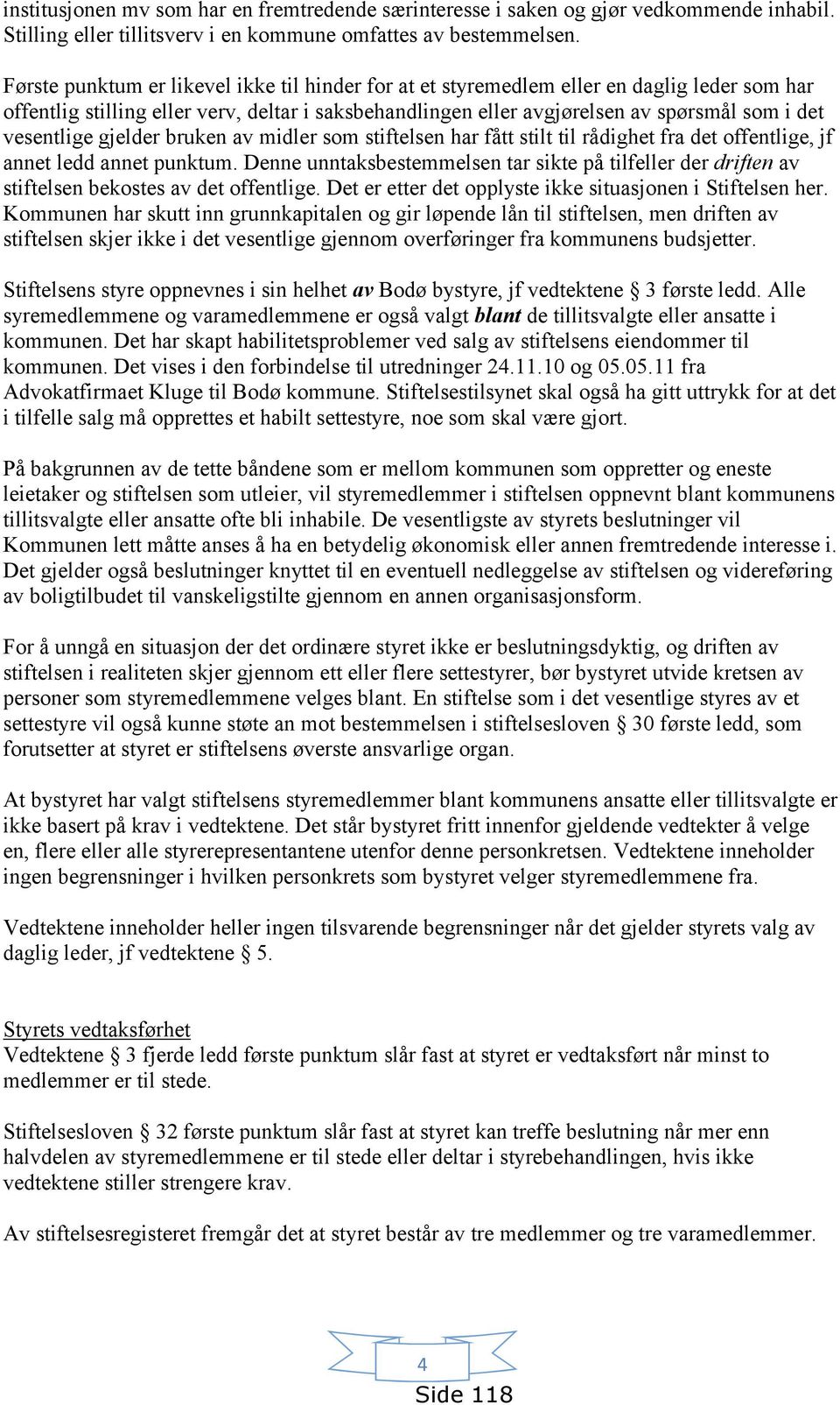 vesentlige gjelder bruken av midler som stiftelsen har fått stilt til rådighet fra det offentlige, jf annet ledd annet punktum.