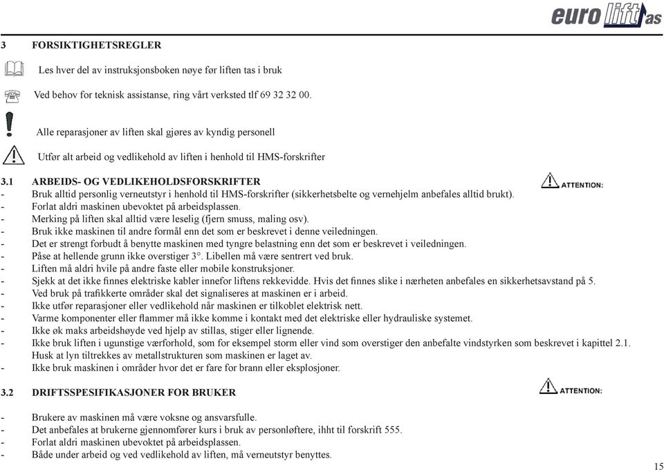 1 ARBEIDS- OG VEDLIKEHOLDSFORSKRIFTER - Bruk alltid personlig verneutstyr i henhold til HMS-forskrifter (sikkerhetsbelte og vernehjelm anbefales alltid brukt).