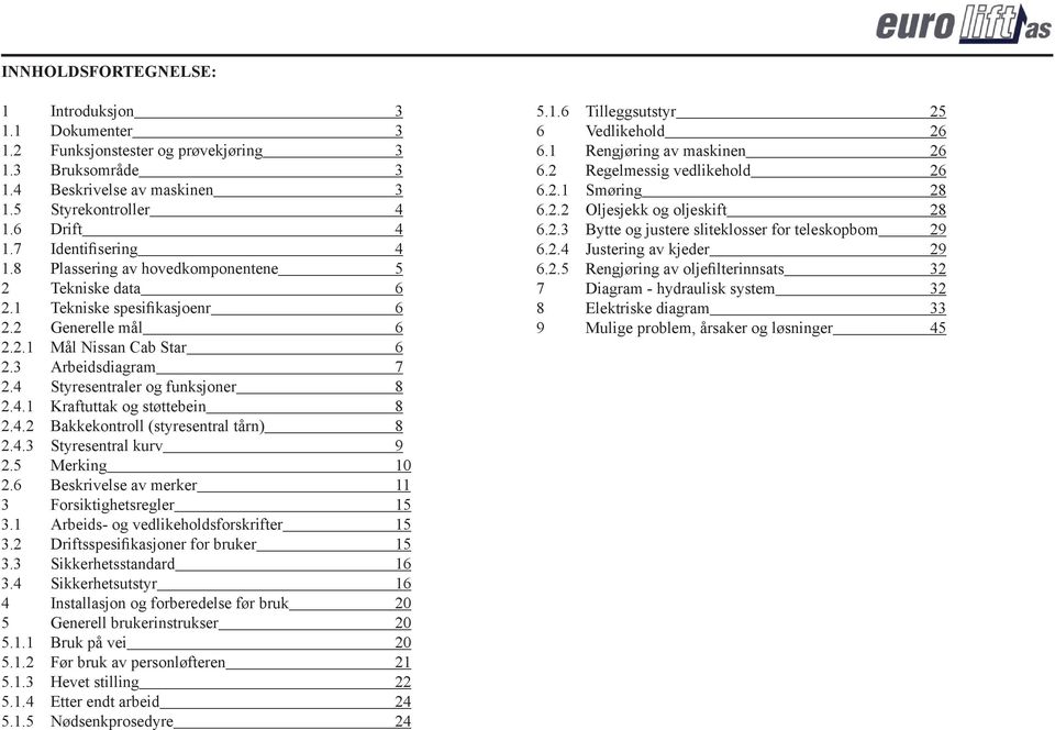 4.2 Bakkekontroll (styresentral tårn) 8 2.4.3 Styresentral kurv 9 2.5 Merking 10 2.6 Beskrivelse av merker 11 3 Forsiktighetsregler 15 3.1 Arbeids- og vedlikeholdsforskrifter 15 3.