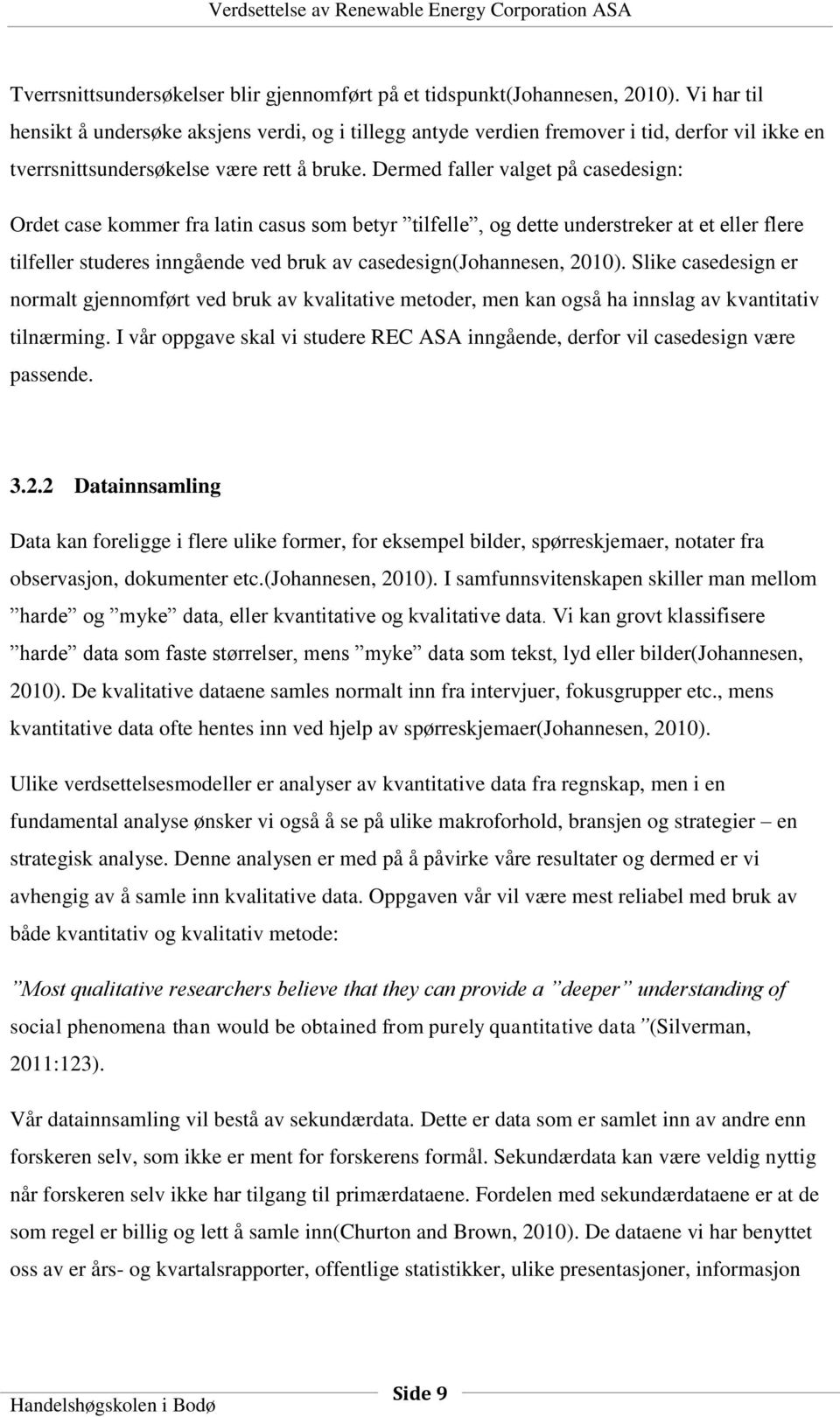 Dermed faller valget på casedesign: Ordet case kommer fra latin casus som betyr tilfelle, og dette understreker at et eller flere tilfeller studeres inngående ved bruk av casedesign(johannesen, 2010).