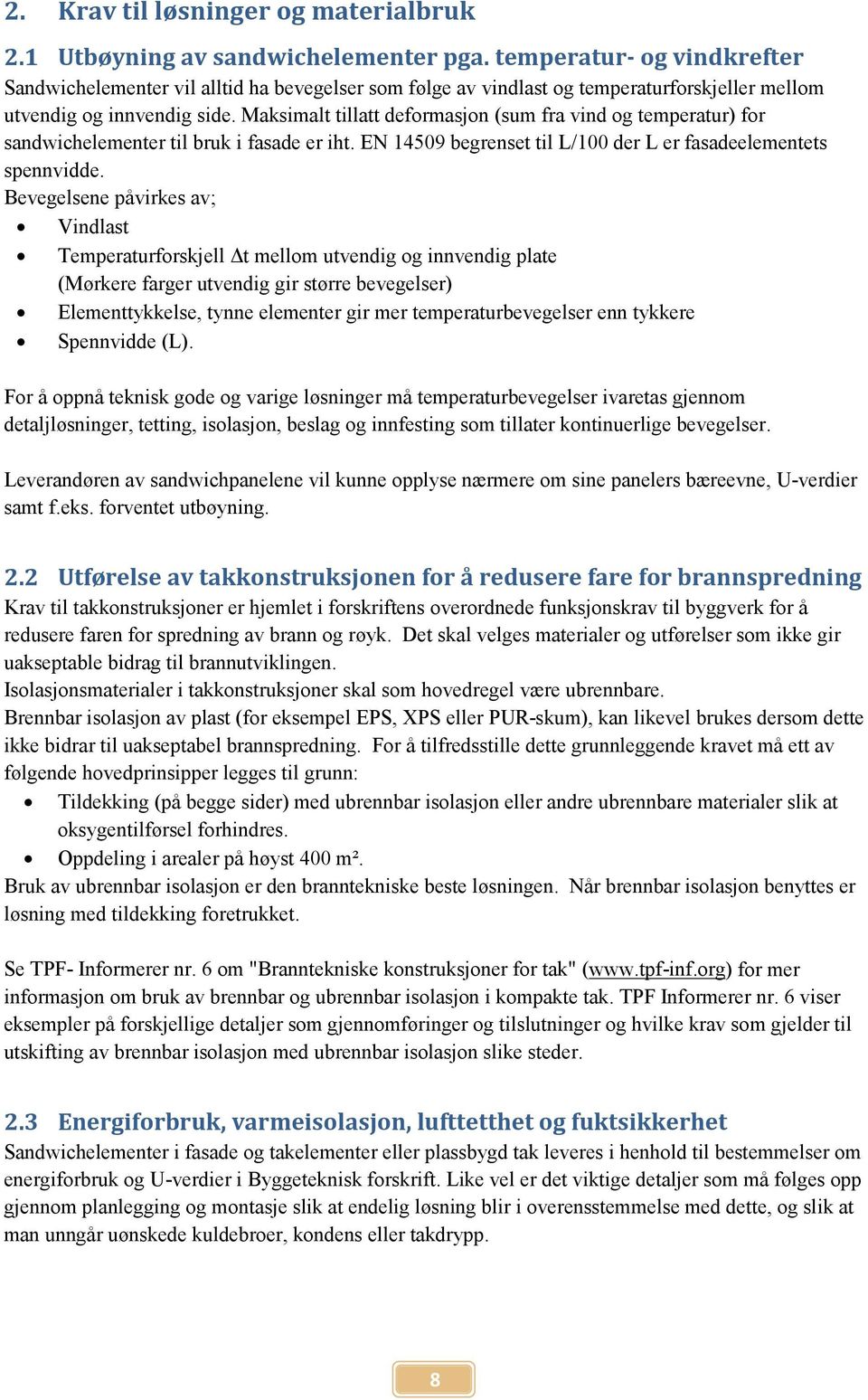 Maksimalt tillatt deformasjon (sum fra vind og temperatur) for sandwichelementer til bruk i fasade er iht. EN 14509 begrenset til L/100 der L er fasadeelementets spennvidde.